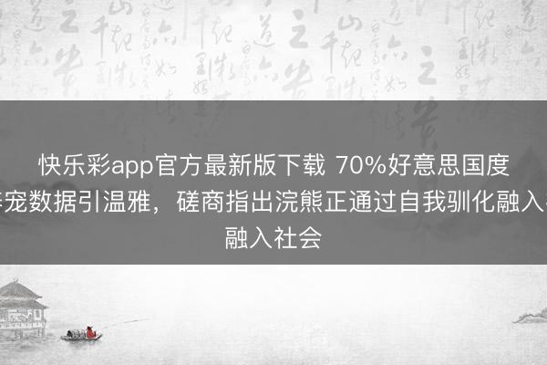 快乐彩app官方最新版下载 70%好意思国度庭养宠数据引温雅，磋商指出浣熊正通过自我驯化融入社会