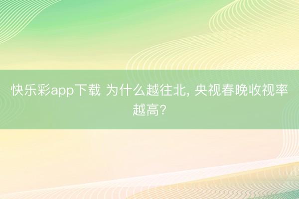 快乐彩app下载 为什么越往北， 央视春晚收视率越高?
