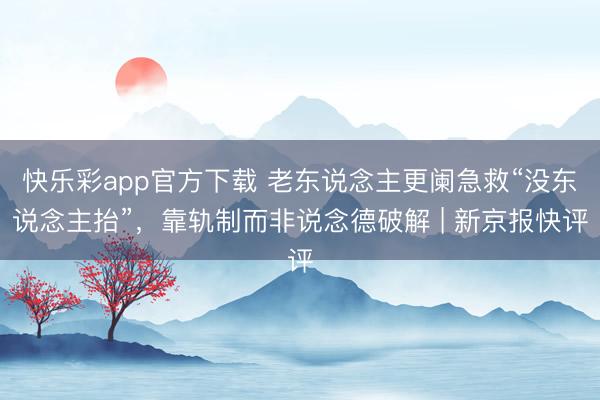 快乐彩app官方下载 老东说念主更阑急救“没东说念主抬”，靠轨制而非说念德破解 | 新京报快评