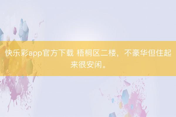 快乐彩app官方下载 梧桐区二楼，不豪华但住起来很安闲。